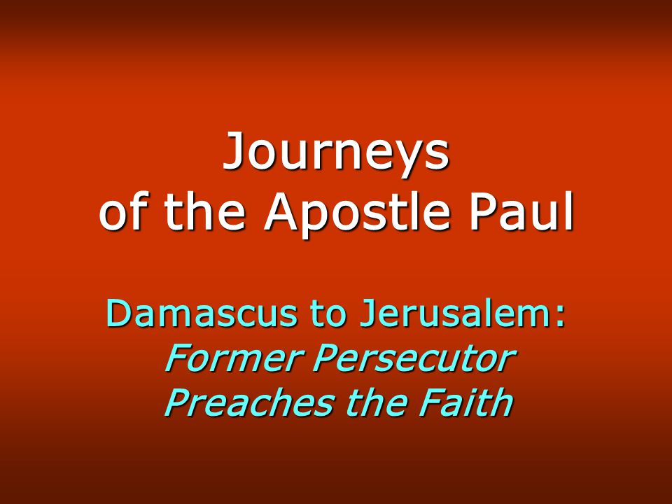 Journeys of the Apostle Paul Damascus to Jerusalem: Former Persecutor Preaches the Faith