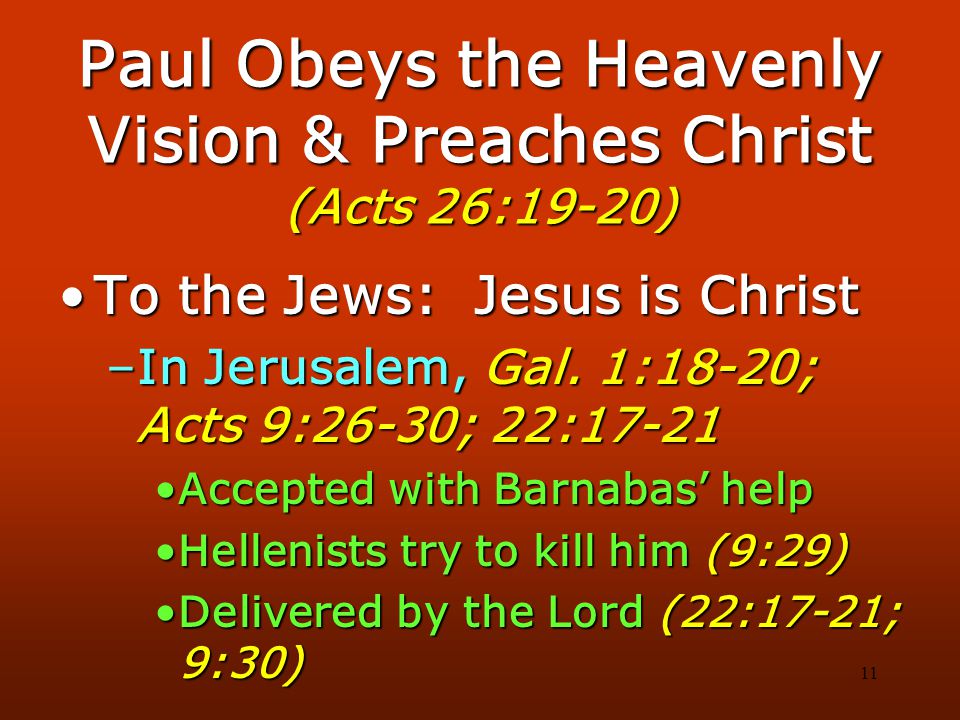 11 Paul Obeys the Heavenly Vision & Preaches Christ (Acts 26:19-20) To the Jews: Jesus is ChristTo the Jews: Jesus is Christ –In Jerusalem, Gal.