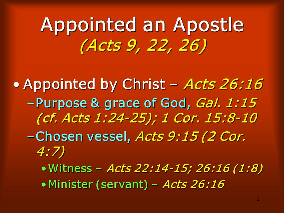 2 Appointed an Apostle (Acts 9, 22, 26) Appointed by Christ – Acts 26:16Appointed by Christ – Acts 26:16 –Purpose & grace of God, Gal.