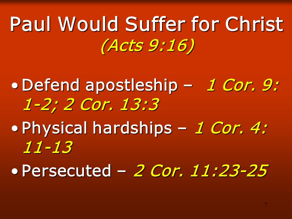 7 Paul Would Suffer for Christ (Acts 9:16) Defend apostleship – 1 Cor.