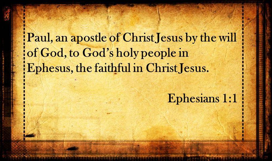 Paul, an apostle of Christ Jesus by the will of God, to God’s holy people in Ephesus, the faithful in Christ Jesus.