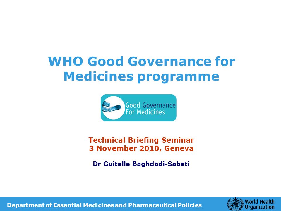 WHO Good Governance for Medicines programme Technical Briefing Seminar 3 November 2010, Geneva Dr Guitelle Baghdadi-Sabeti Department of Essential Medicines and Pharmaceutical Policies