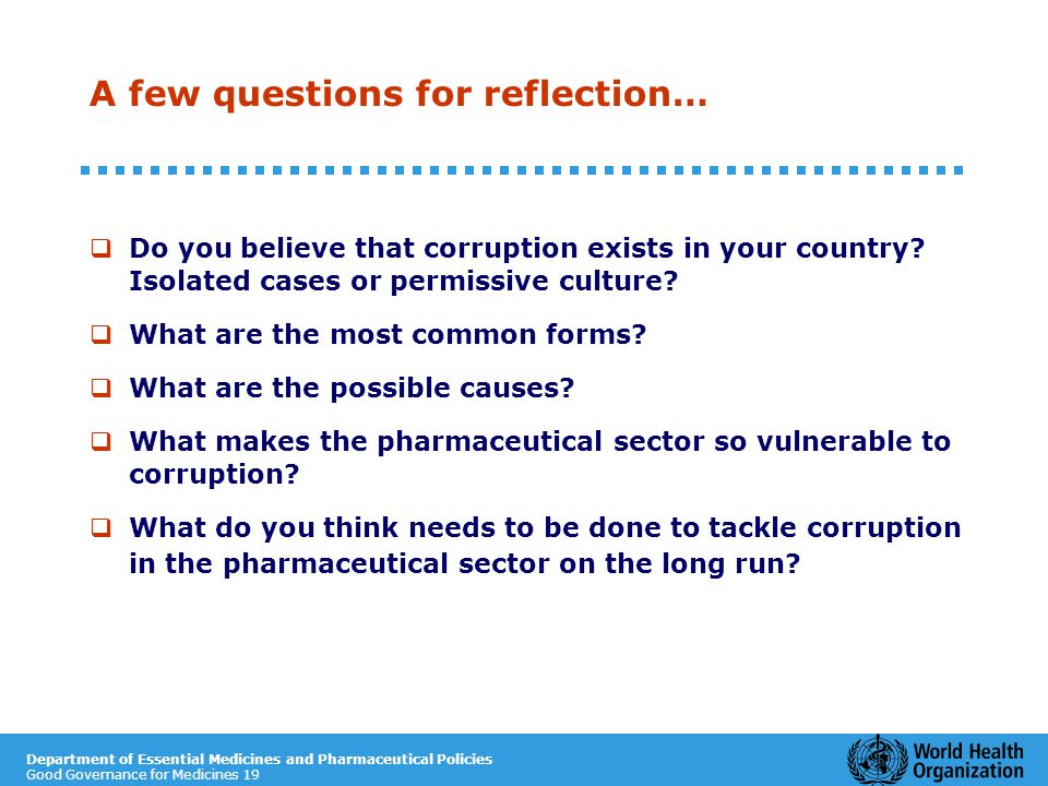 Department of Essential Medicines and Pharmaceutical Policies Good Governance for Medicines 19 A few questions for reflection…  Do you believe that corruption exists in your country.