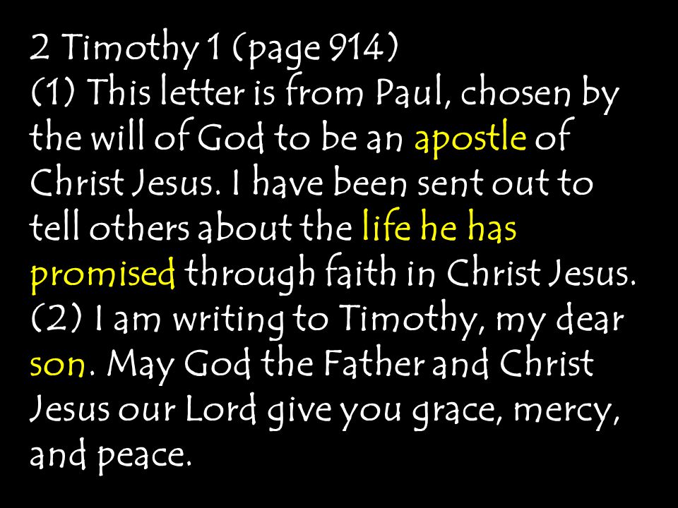 2 Timothy 1 (page 914) (1) This letter is from Paul, chosen by the will of God to be an apostle of Christ Jesus.