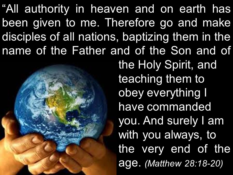 All authority in heaven and on earth has been given to me.