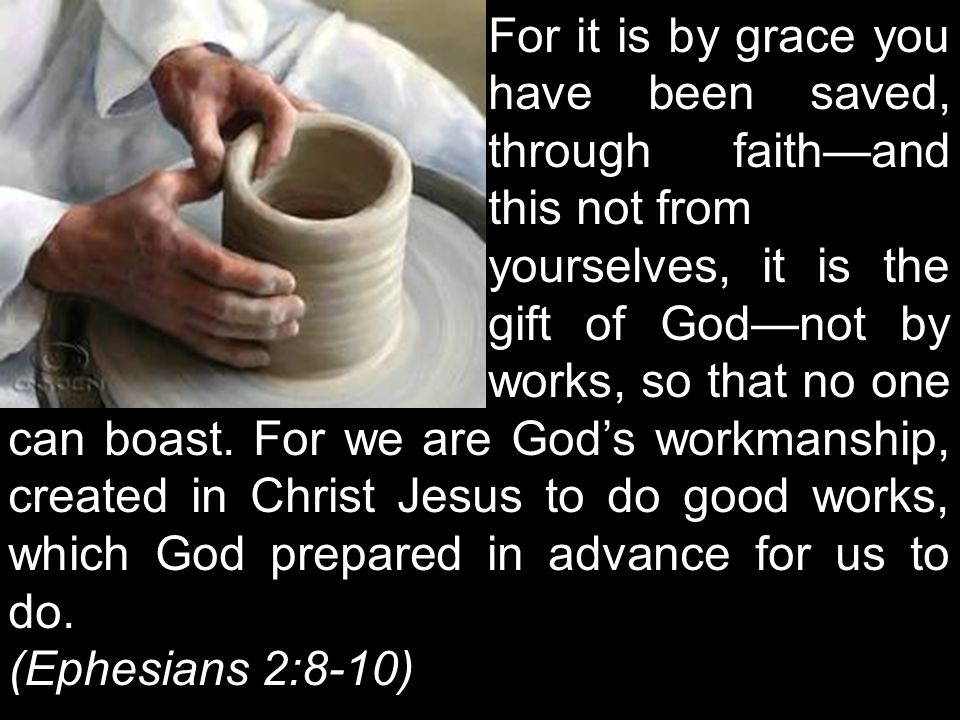 For it is by grace you have been saved, through faith—and this not from yourselves, it is the gift of God—not by works, so that no one can boast.