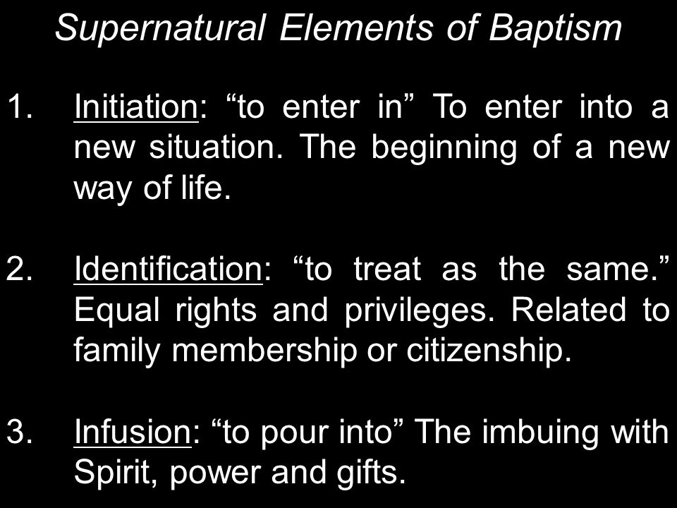 Supernatural Elements of Baptism 1. Initiation: to enter in To enter into a new situation.