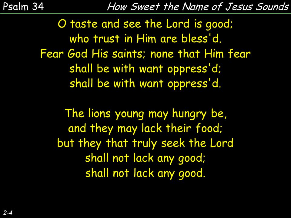 2-4 O taste and see the Lord is good; who trust in Him are bless d.