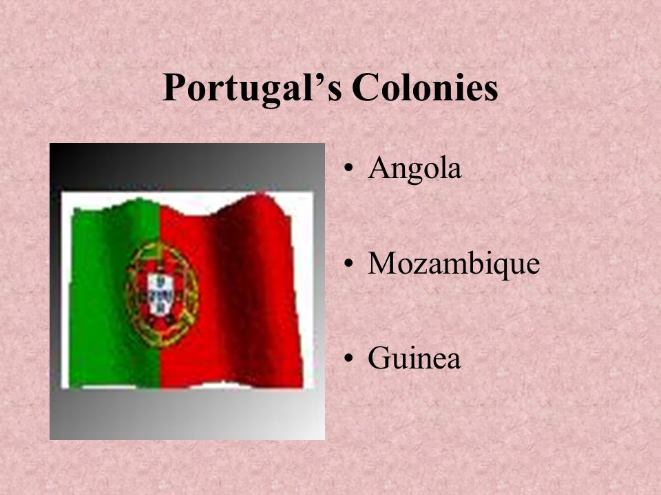 Portugal’s Colonies Angola Mozambique Guinea