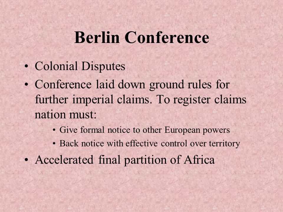 Berlin Conference Colonial Disputes Conference laid down ground rules for further imperial claims.