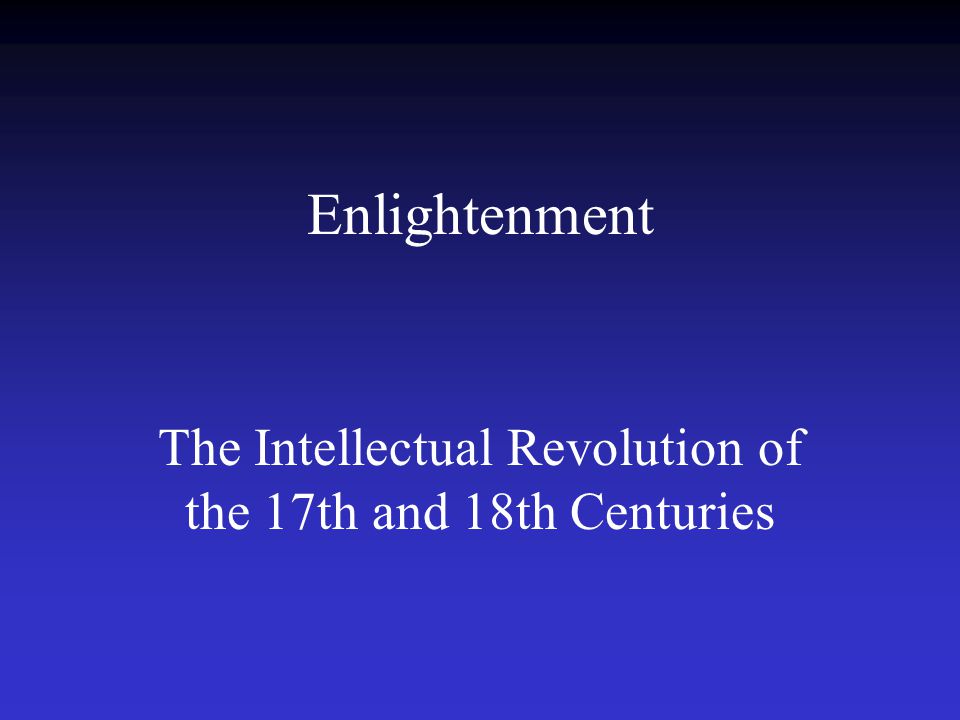 Enlightenment The Intellectual Revolution of the 17th and 18th Centuries