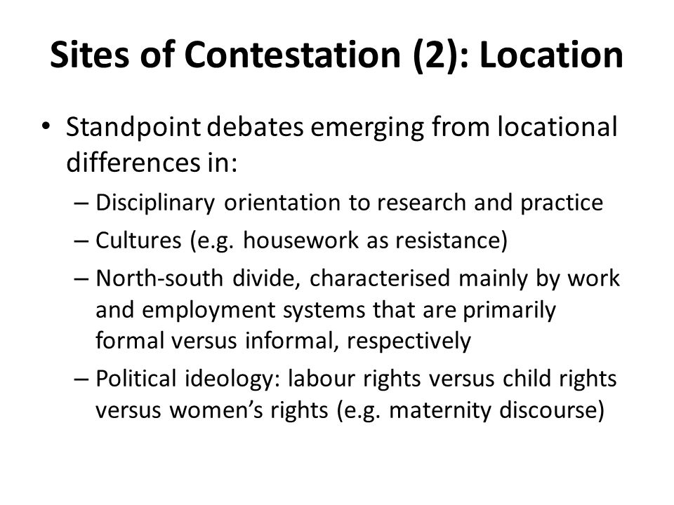 Sites of Contestation (2): Location Standpoint debates emerging from locational differences in: – Disciplinary orientation to research and practice – Cultures (e.g.