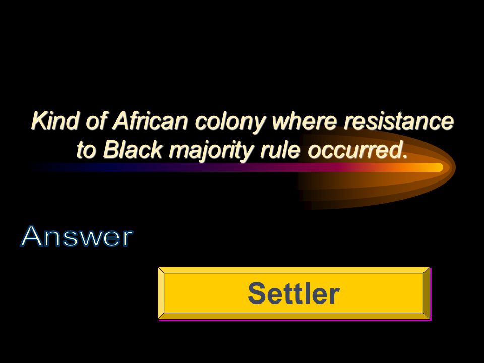Kind of African colony where resistance to Black majority rule occurred. Settler