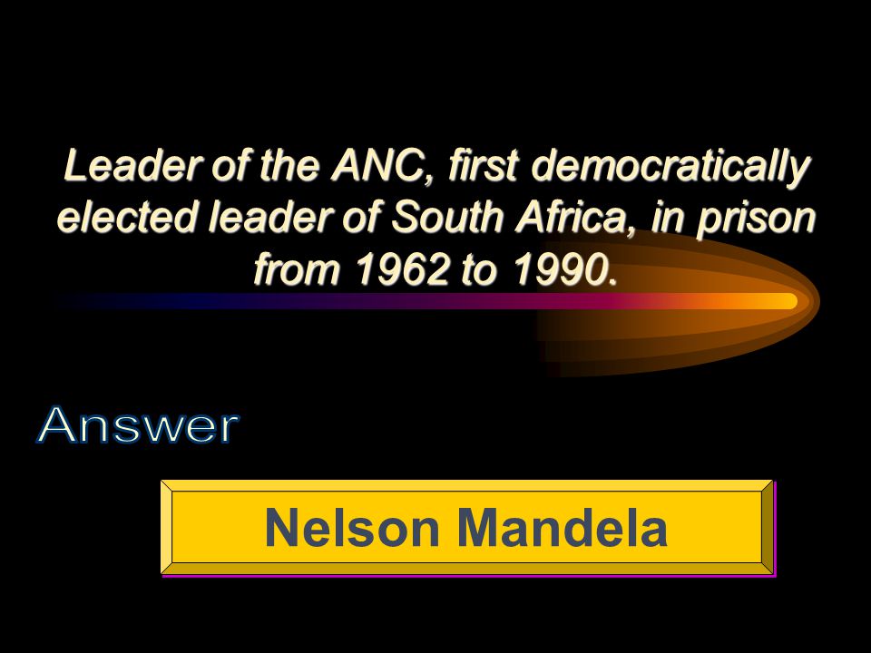 Leader of the ANC, first democratically elected leader of South Africa, in prison from 1962 to 1990.