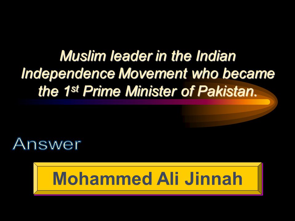 Muslim leader in the Indian Independence Movement who became the 1 st Prime Minister of Pakistan.