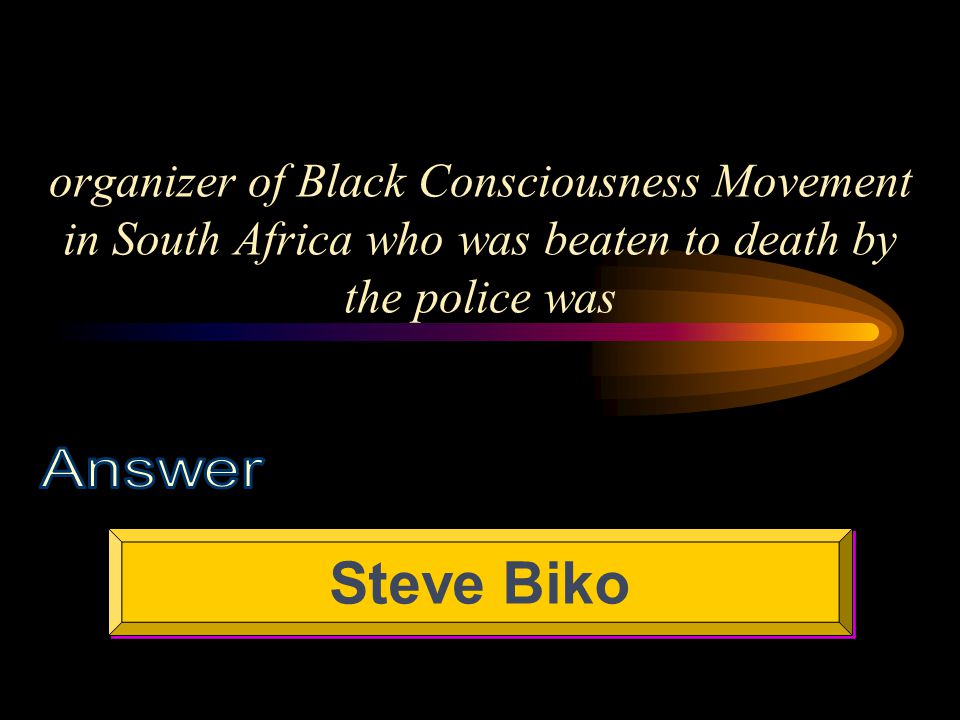 organizer of Black Consciousness Movement in South Africa who was beaten to death by the police was Steve Biko