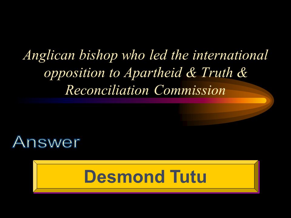 Anglican bishop who led the international opposition to Apartheid & Truth & Reconciliation Commission Desmond Tutu