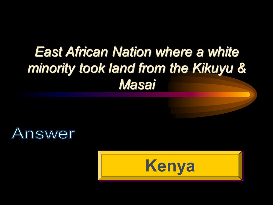 East African Nation where a white minority took land from the Kikuyu & Masai Kenya