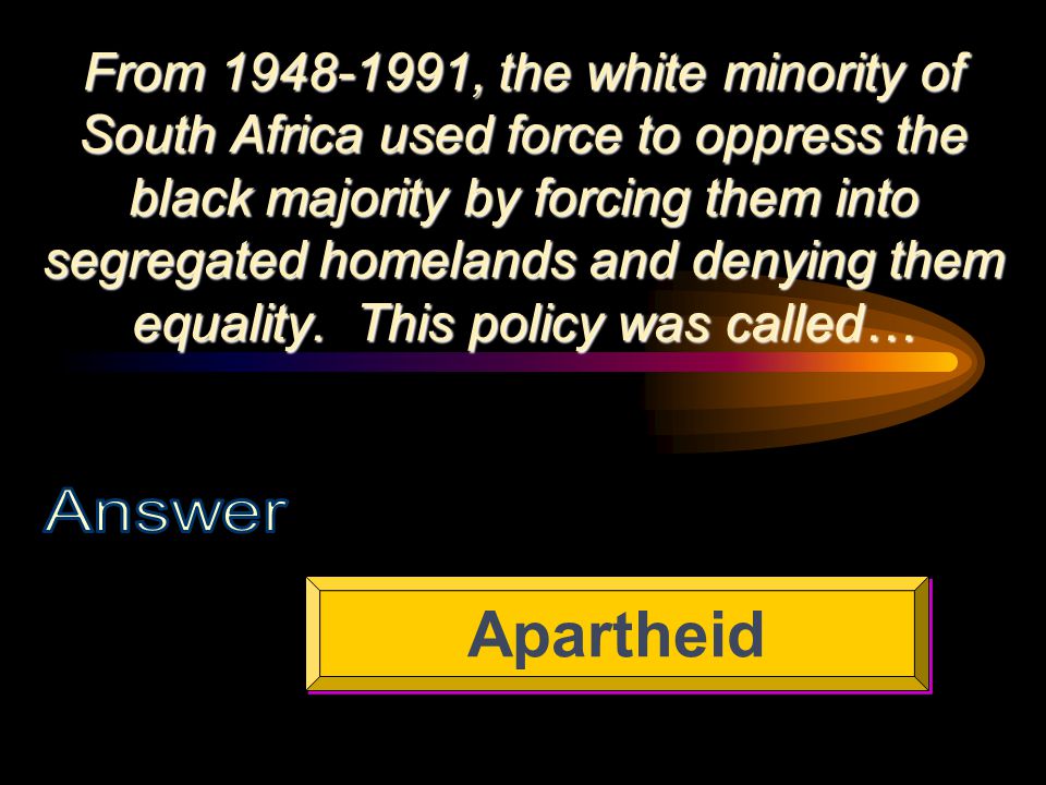 From , the white minority of South Africa used force to oppress the black majority by forcing them into segregated homelands and denying them equality.