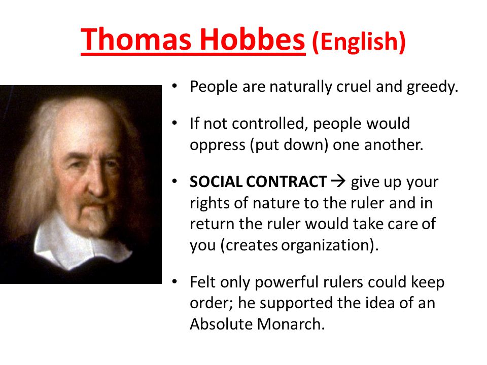 Thomas Hobbes (English) People are naturally cruel and greedy.
