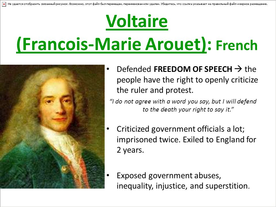 Voltaire (Francois-Marie Arouet): French Defended FREEDOM OF SPEECH  the people have the right to openly criticize the ruler and protest.