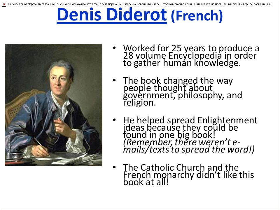 Denis Diderot (French) Worked for 25 years to produce a 28 volume Encyclopedia in order to gather human knowledge.