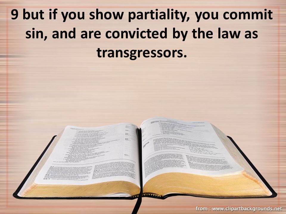 9 but if you show partiality, you commit sin, and are convicted by the law as transgressors.