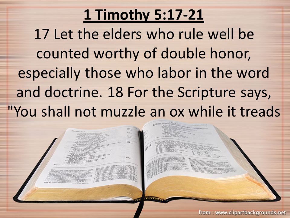 1 Timothy 5: Let the elders who rule well be counted worthy of double honor, especially those who labor in the word and doctrine.