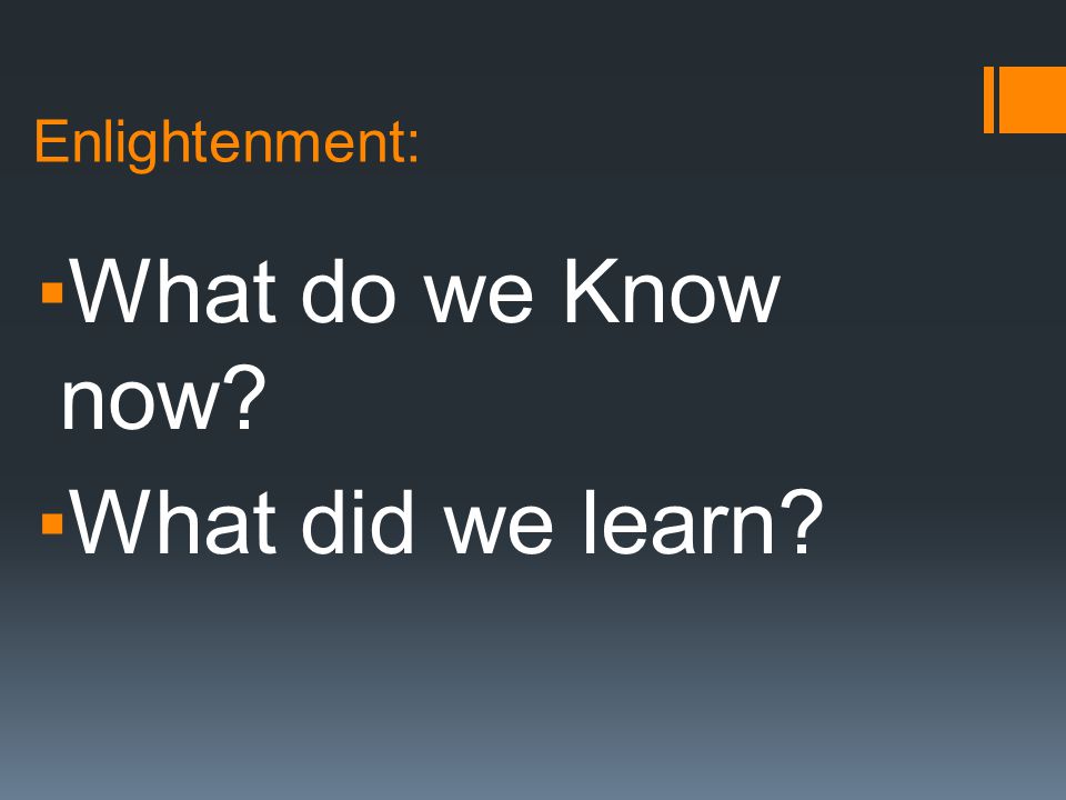 Enlightenment: ▪What do we Know now ▪What did we learn
