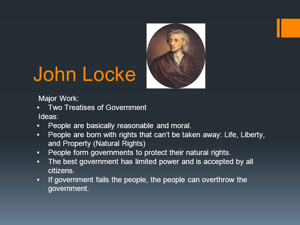 John Locke Major Work: ▪Two Treatises of Government Ideas: ▪People are basically reasonable and moral.