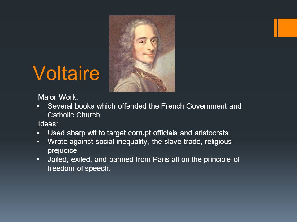 Voltaire Major Work: ▪Several books which offended the French Government and Catholic Church Ideas: ▪Used sharp wit to target corrupt officials and aristocrats.