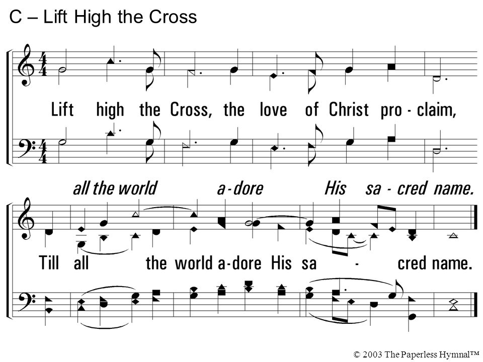 Lift high the Cross, the love of Christ proclaim, Till all the world adore His sacred name.