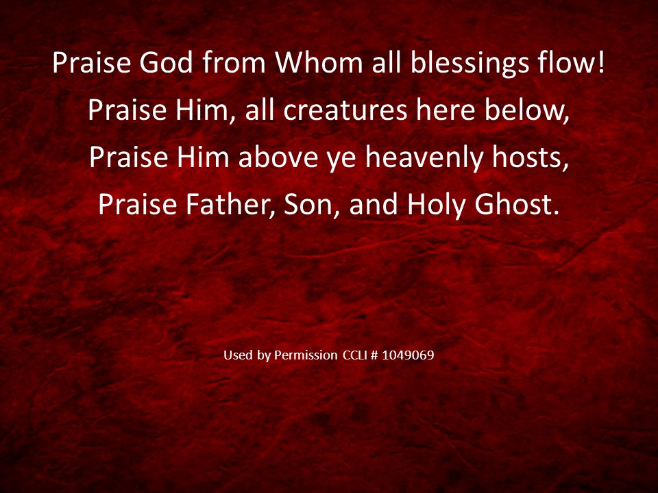 Praise God from Whom all blessings flow.
