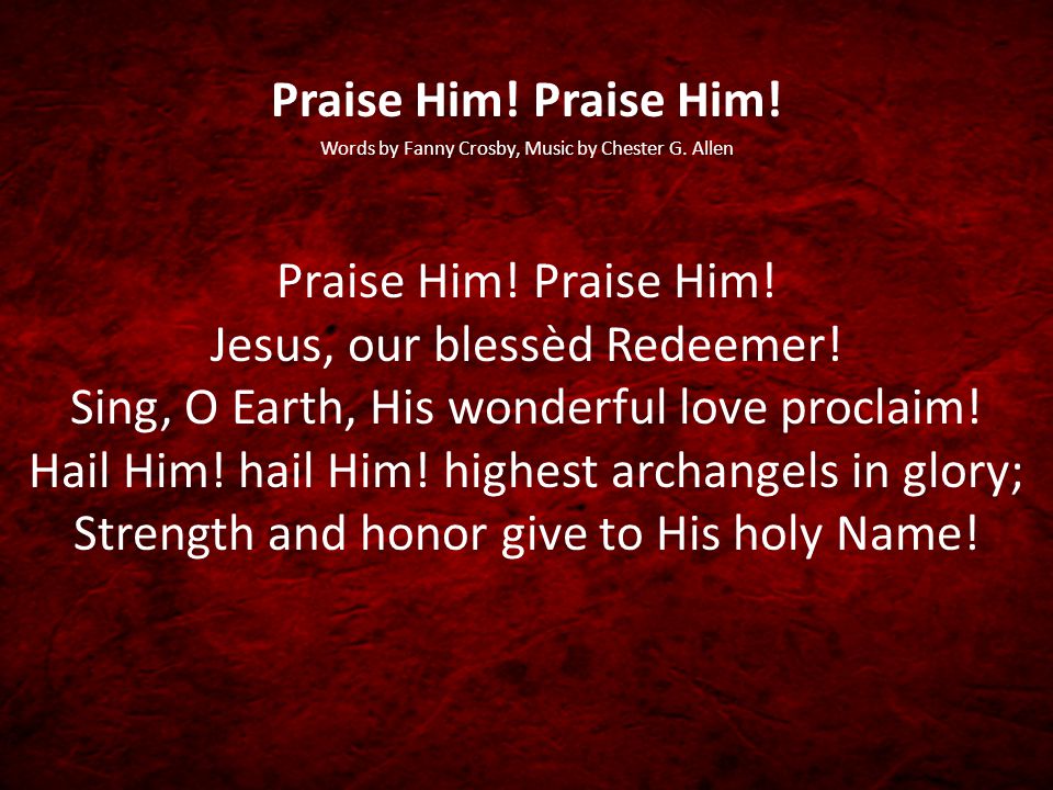 Praise Him. Words by Fanny Crosby, Music by Chester G.