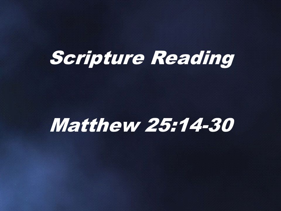 Scripture Reading Matthew 25:14-30