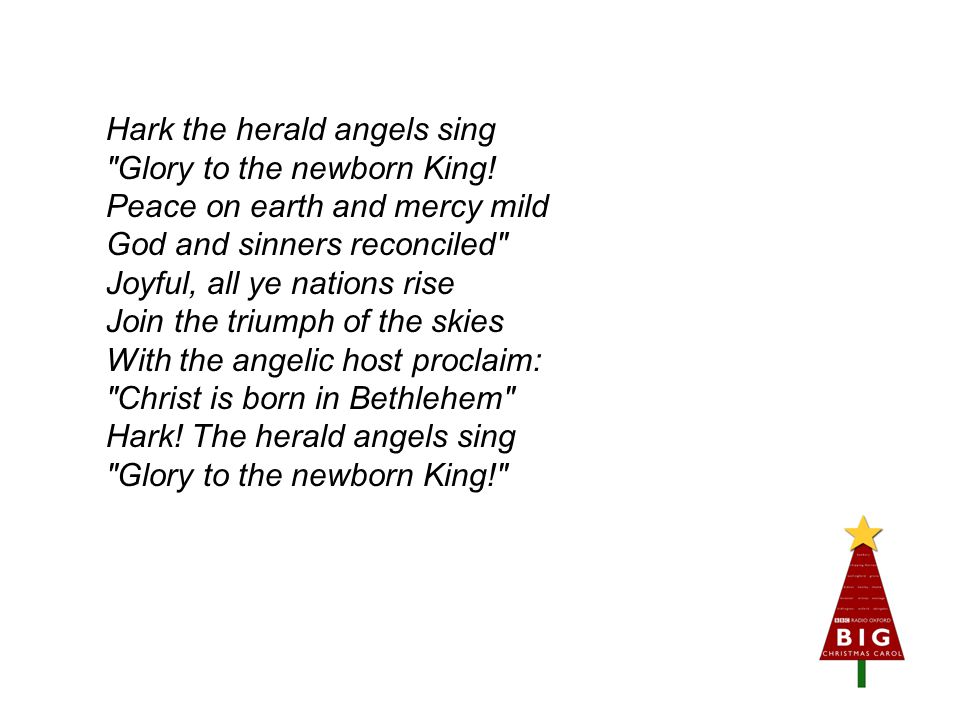 Hark the herald angels sing Glory to the newborn King.
