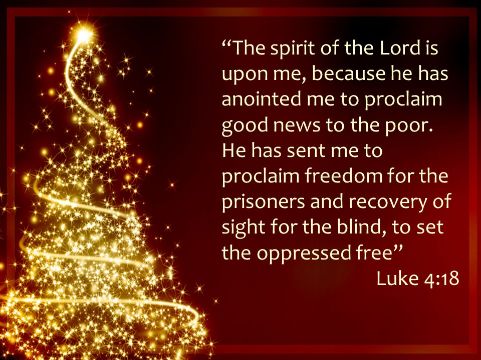 The spirit of the Lord is upon me, because he has anointed me to proclaim good news to the poor.