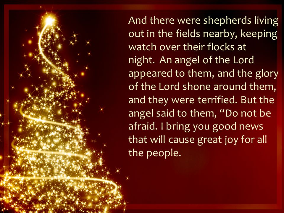 And there were shepherds living out in the fields nearby, keeping watch over their flocks at night.