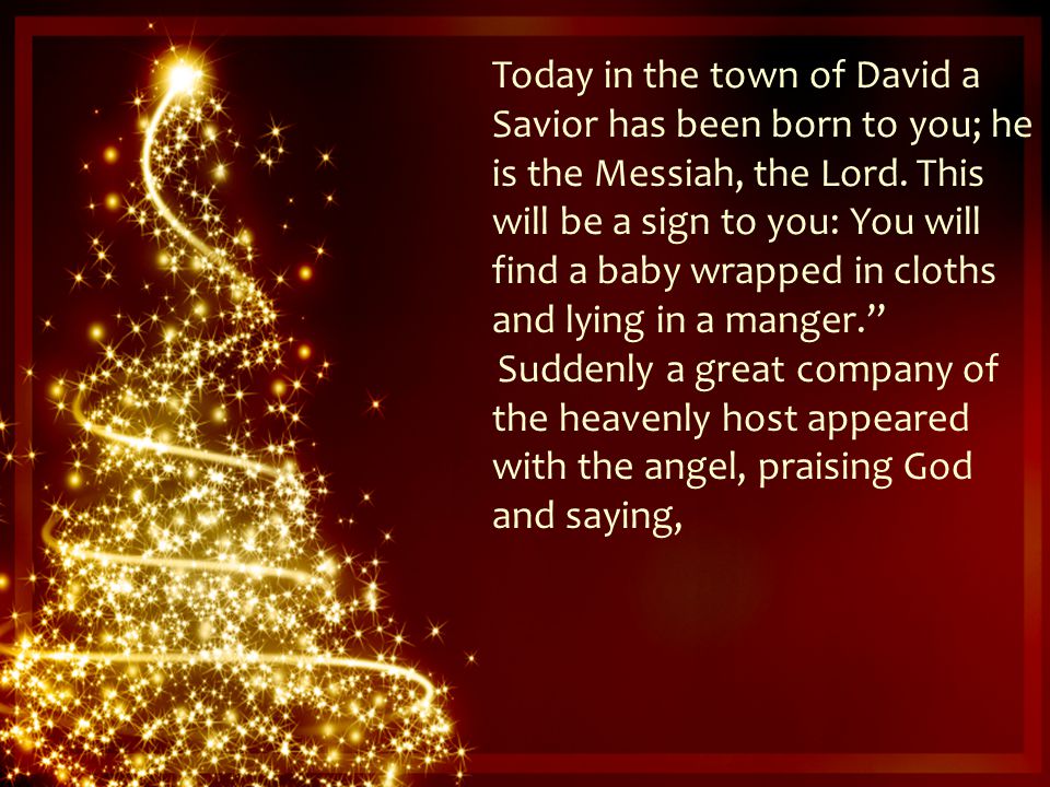 Today in the town of David a Savior has been born to you; he is the Messiah, the Lord.