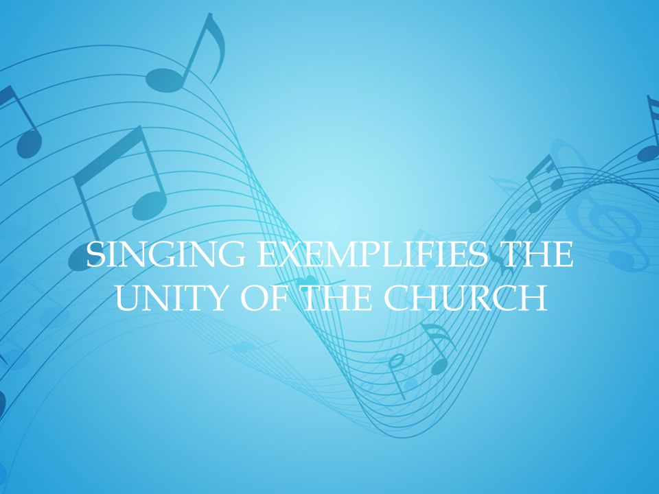 SINGING EXEMPLIFIES THE UNITY OF THE CHURCH