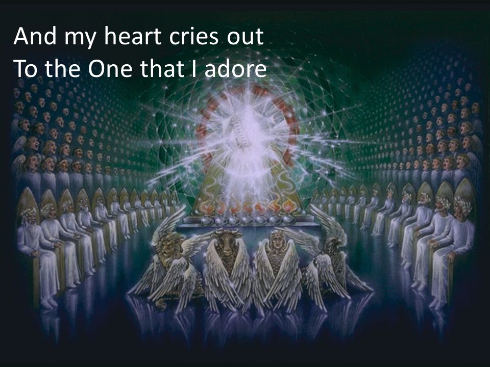 And my heart cries out To the One that I adore