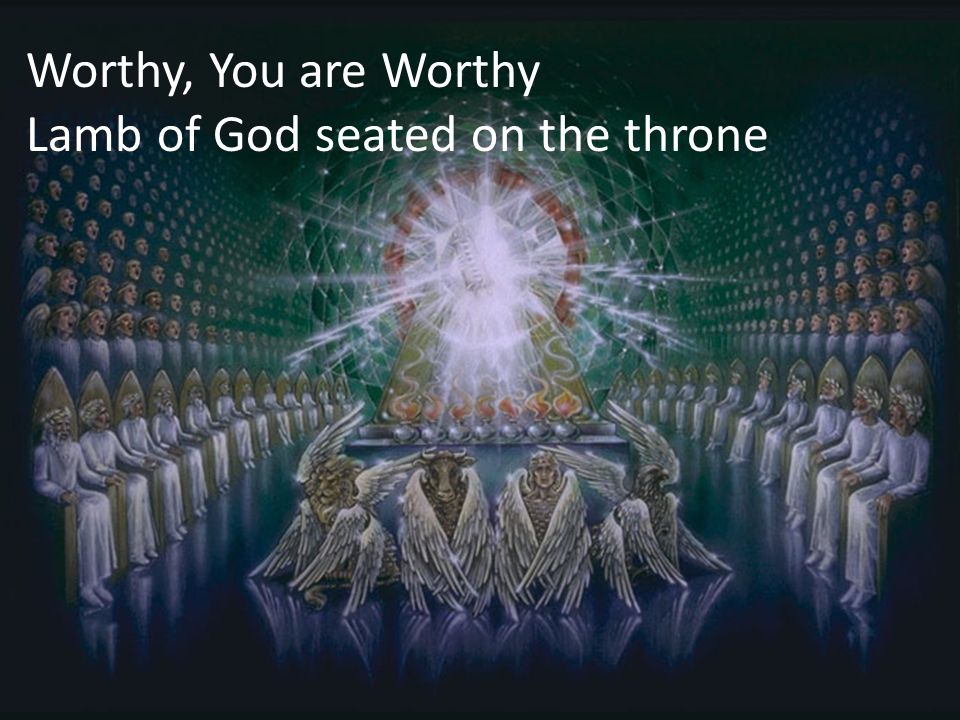 Worthy, You are Worthy Lamb of God seated on the throne