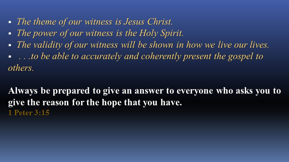  The theme of our witness is Jesus Christ.  The power of our witness is the Holy Spirit.