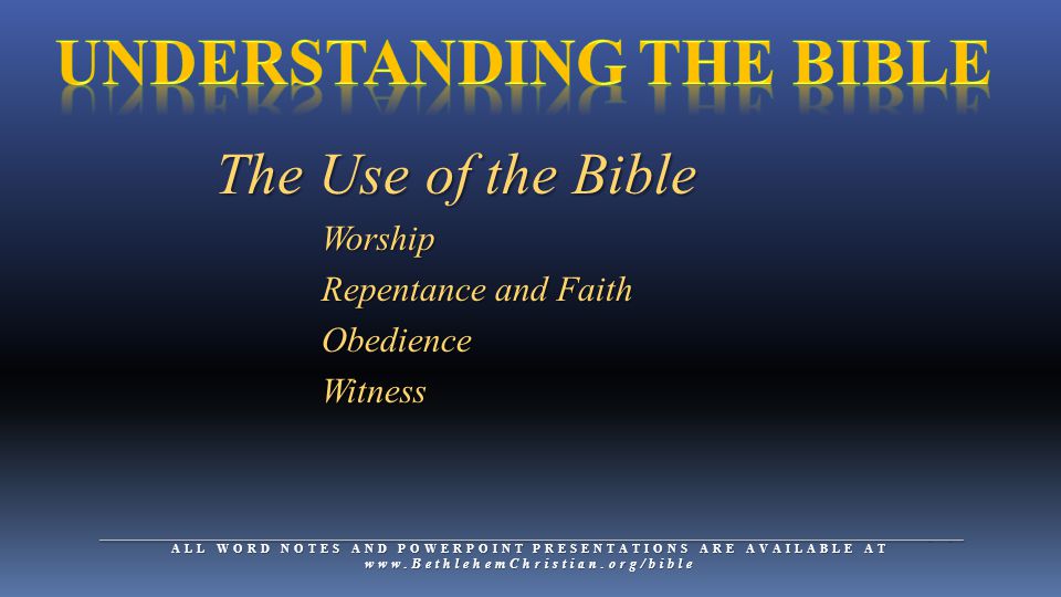__________________________________________________________________________________________________________________________________ ALL WORD NOTES AND POWERPOINT PRESENTATIONS ARE AVAILABLE AT   The Use of the Bible Worship Worship Repentance and Faith Repentance and Faith Obedience Obedience Witness Witness
