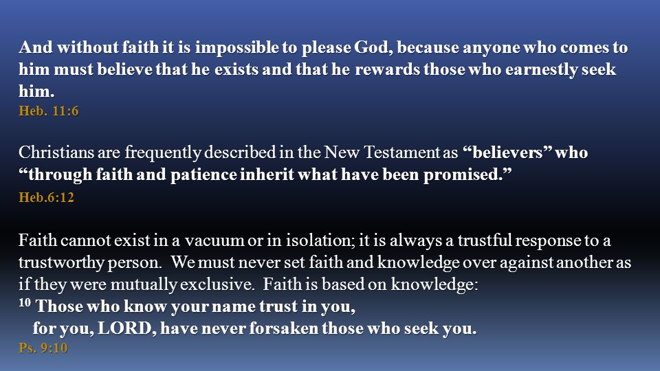 And without faith it is impossible to please God, because anyone who comes to him must believe that he exists and that he rewards those who earnestly seek him.