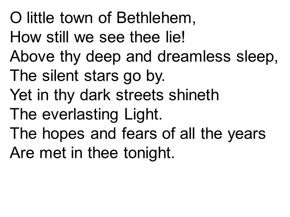 O little town of Bethlehem, How still we see thee lie.
