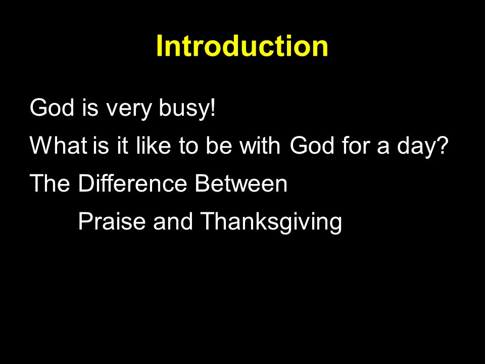 Introduction God is very busy. What is it like to be with God for a day.