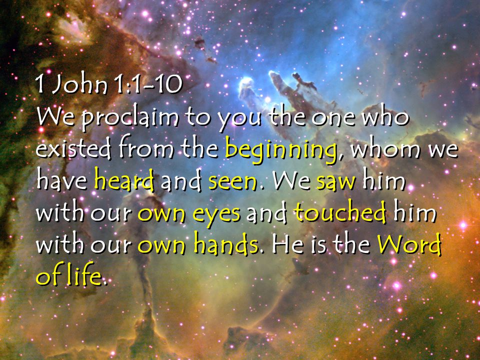 1 John 1:1-10 We proclaim to you the one who existed from the beginning, whom we have heard and seen.