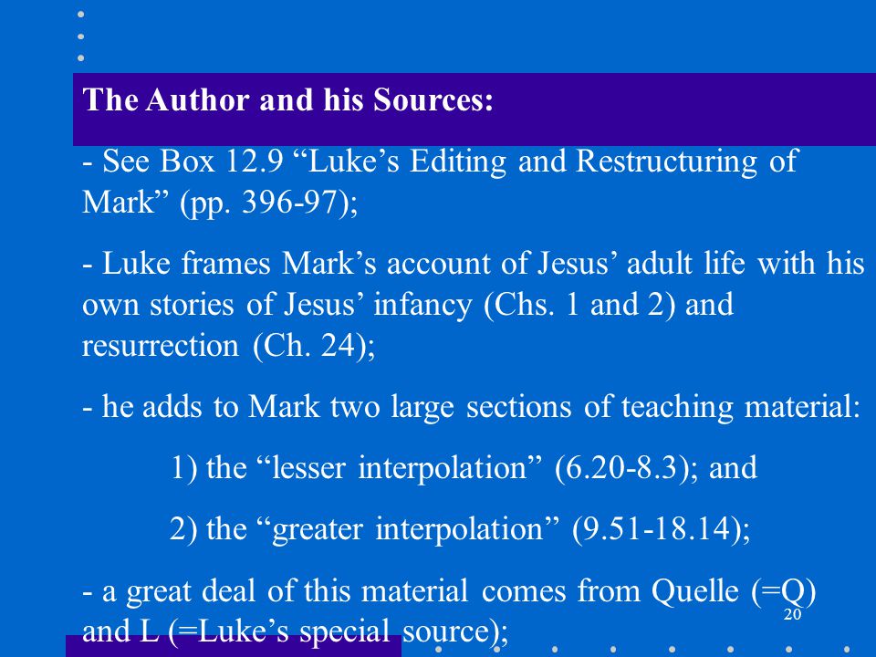 20 The Author and his Sources: - See Box 12.9 Luke’s Editing and Restructuring of Mark (pp.