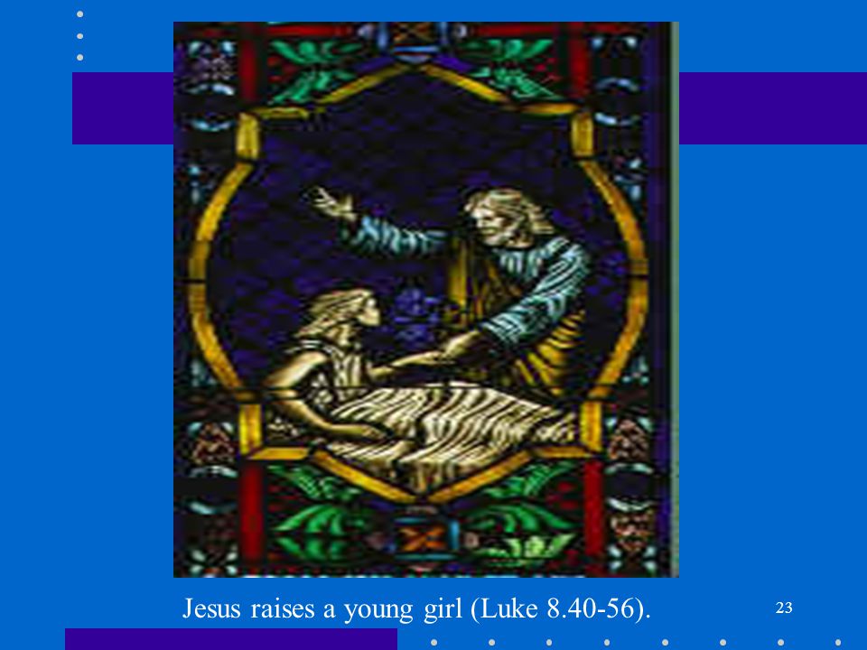 23 Jesus raises a young girl (Luke ).